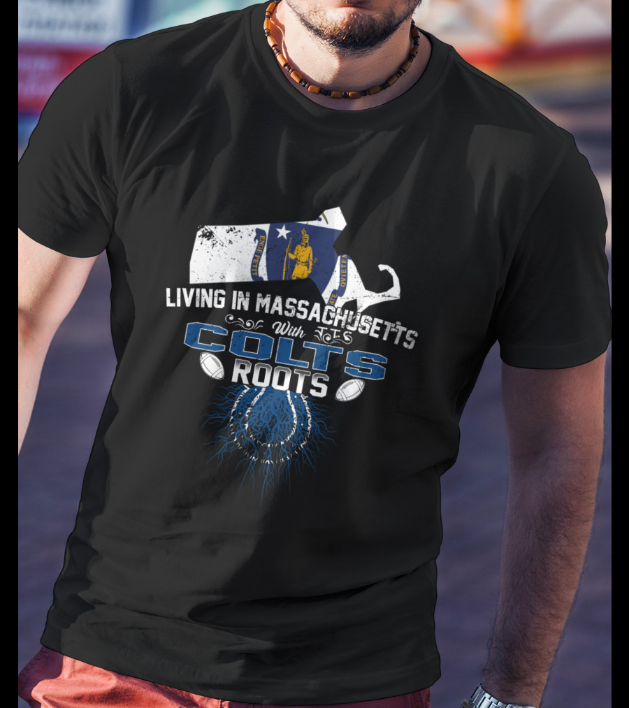 Living In Massachusetts With Colts Roots Football Heritage T-Shirt