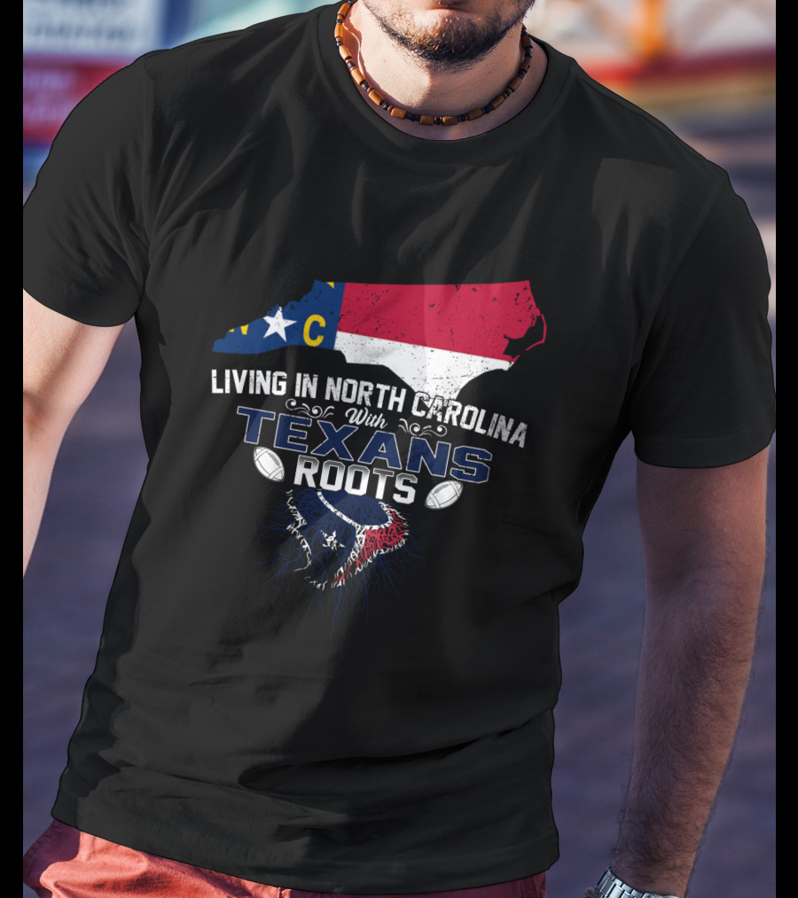 Living In North Carolina With Texans Roots Houston Fan Connection T-Shirt