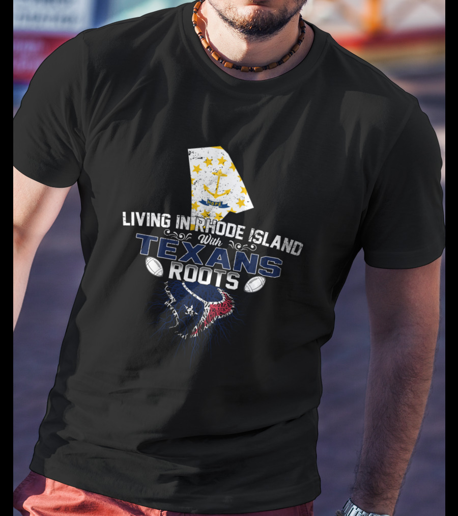 Living IN Rhode Island With Texans Roots T-Shirt