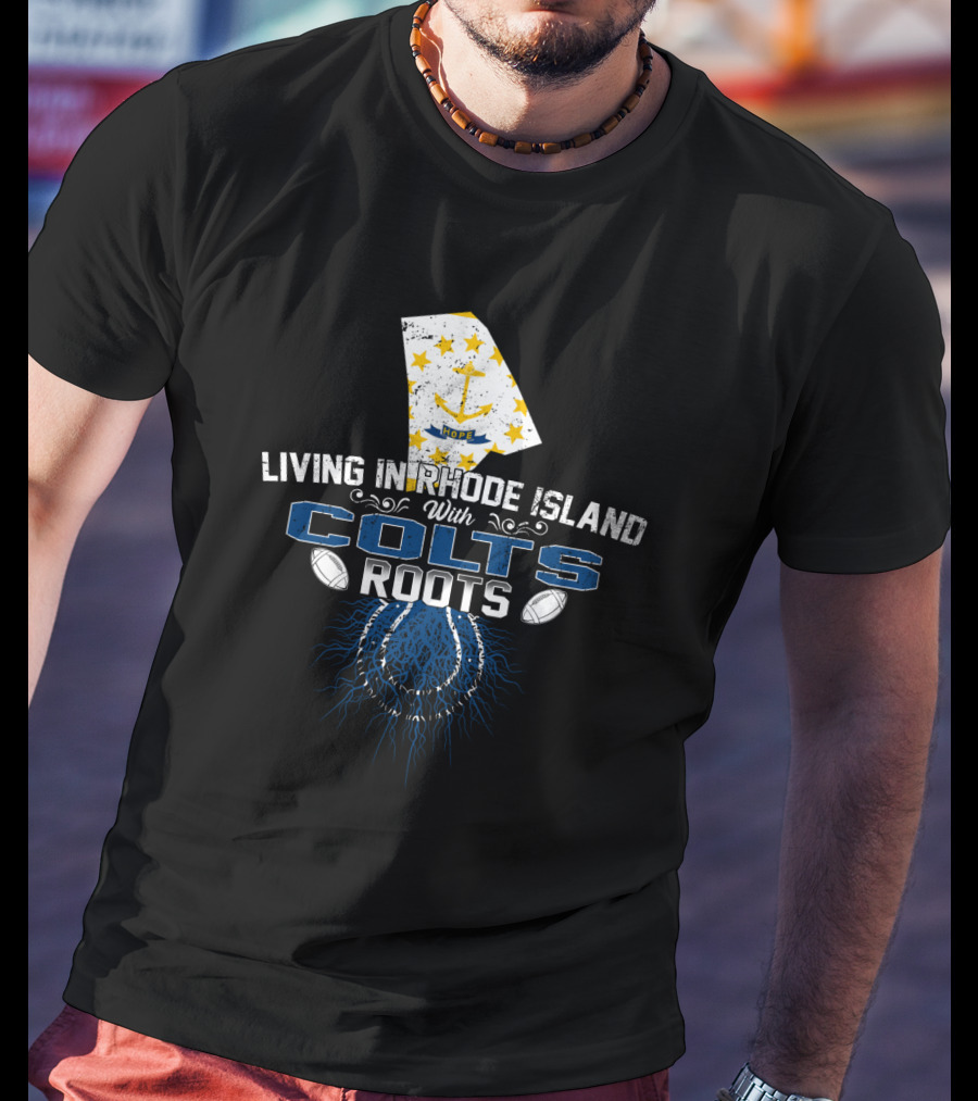 Living In Rhode Island With Colts Roots Football Heritage T-Shirt