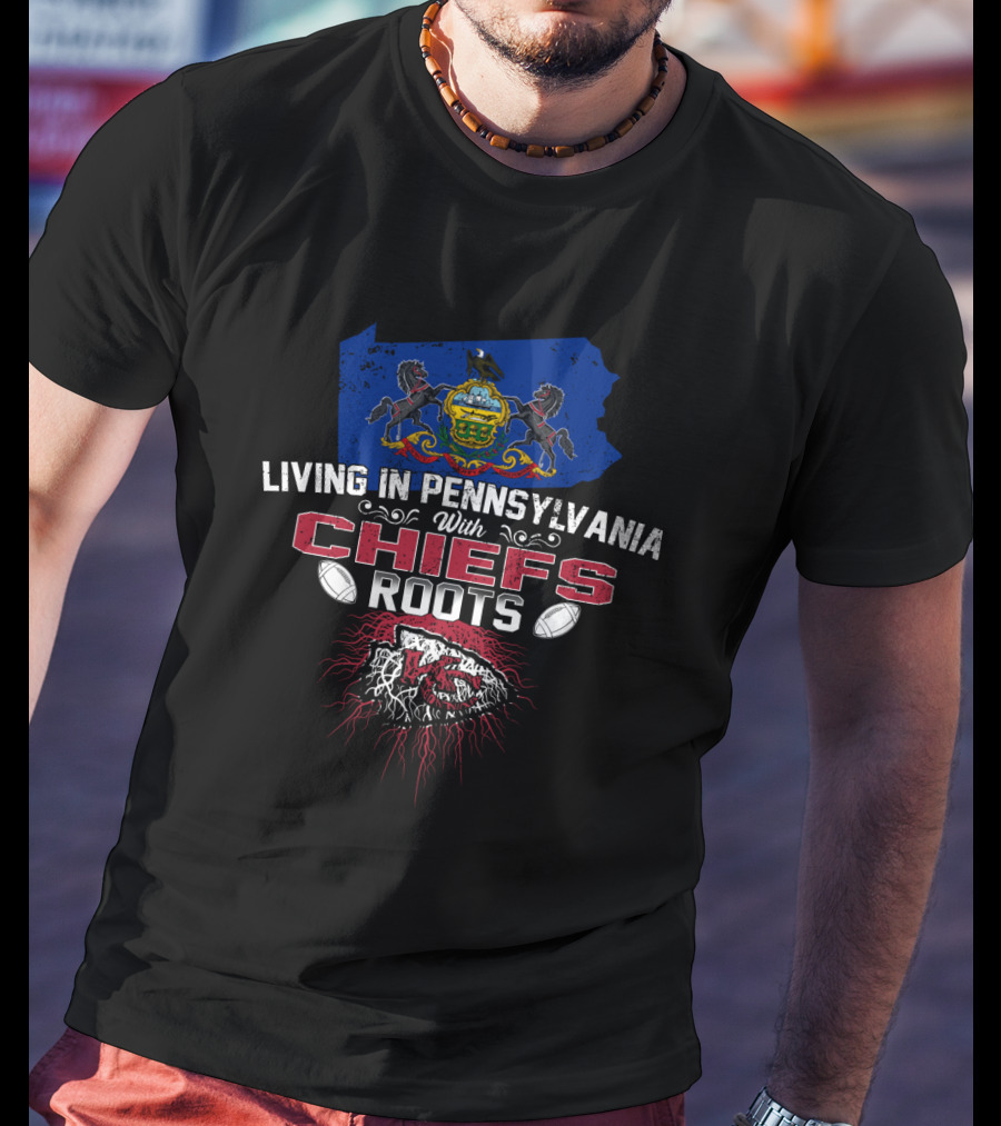 Living In Pennsylvania With Chiefs Roots T-Shirt