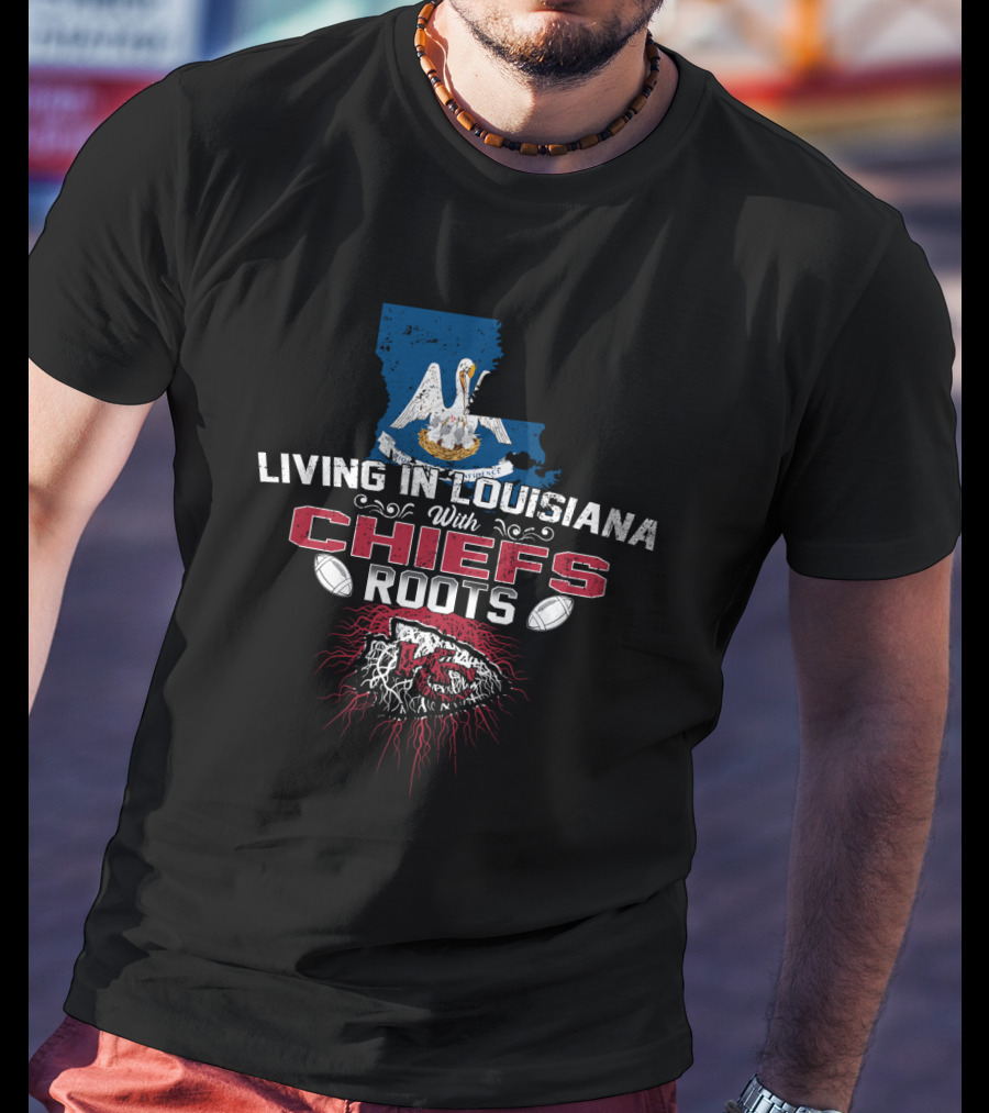 Living In Louisiana With Chiefs Roots Kansas City Football Fan T-Shirt