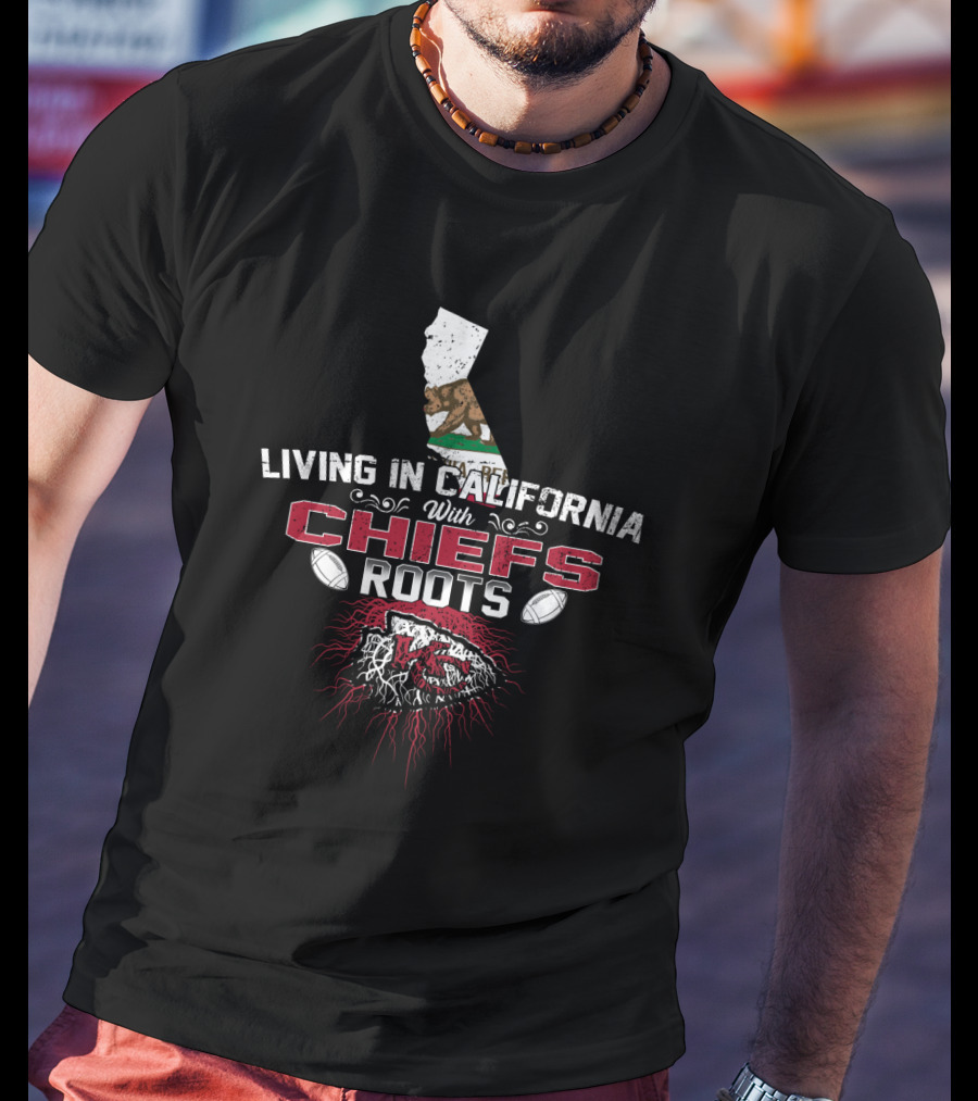 Living In California With Chiefs Roots KC Football Connection T-Shirt