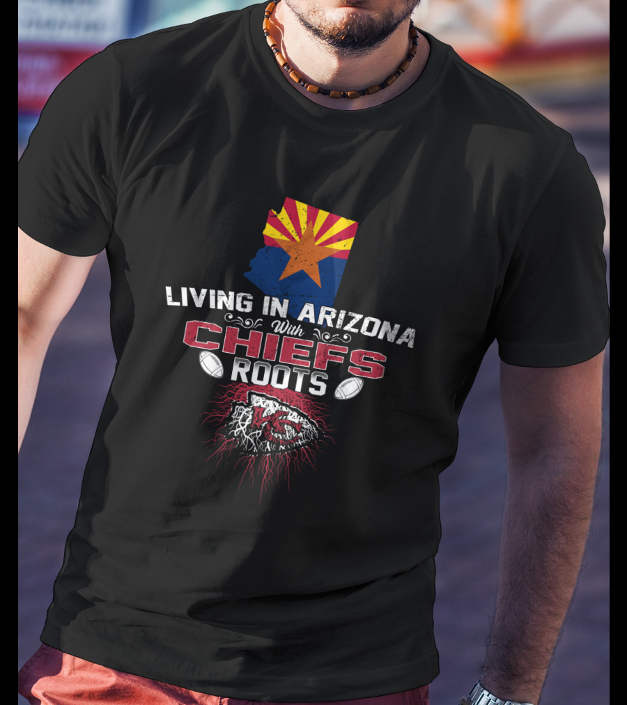 Living In Arizona With Chiefs Roots T-Shirt