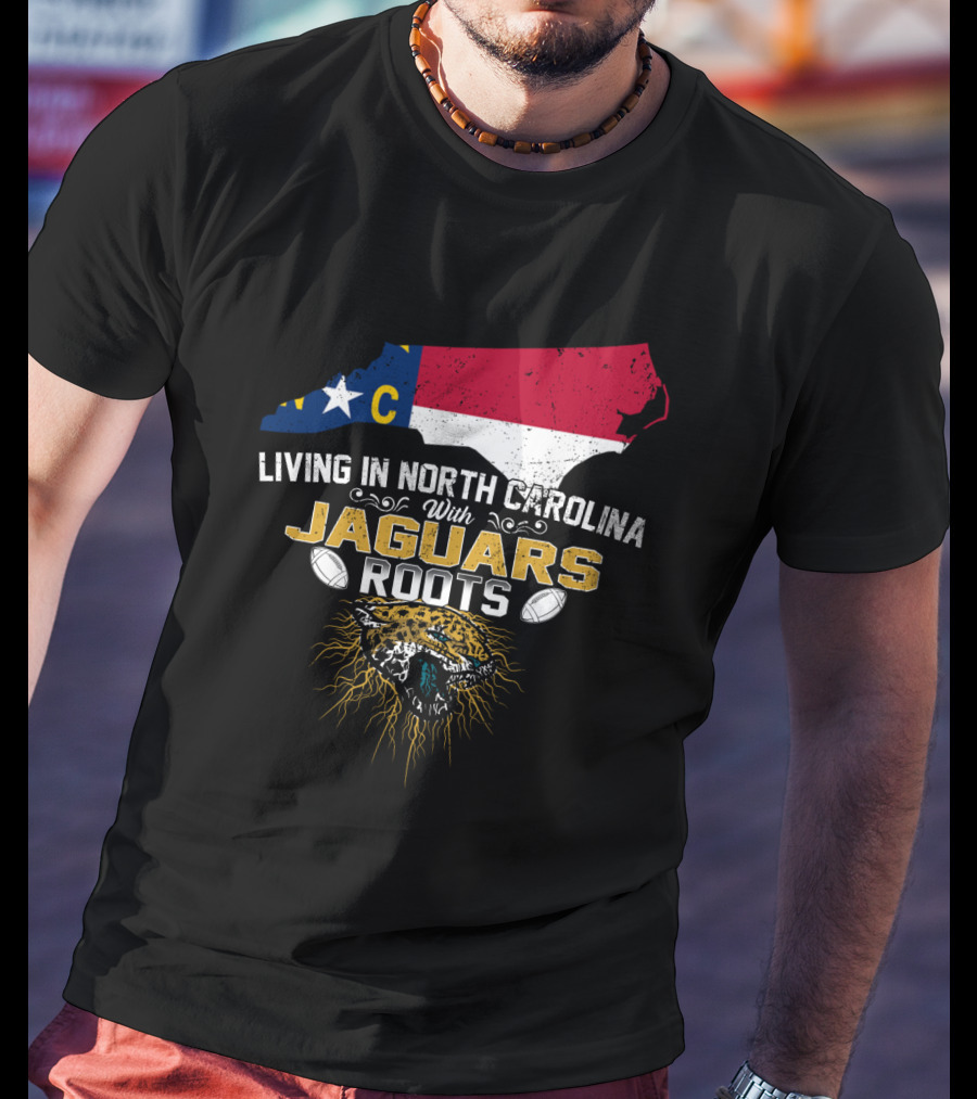 Living In North Carolina With Jaguars Roots NFL Football T-Shirt