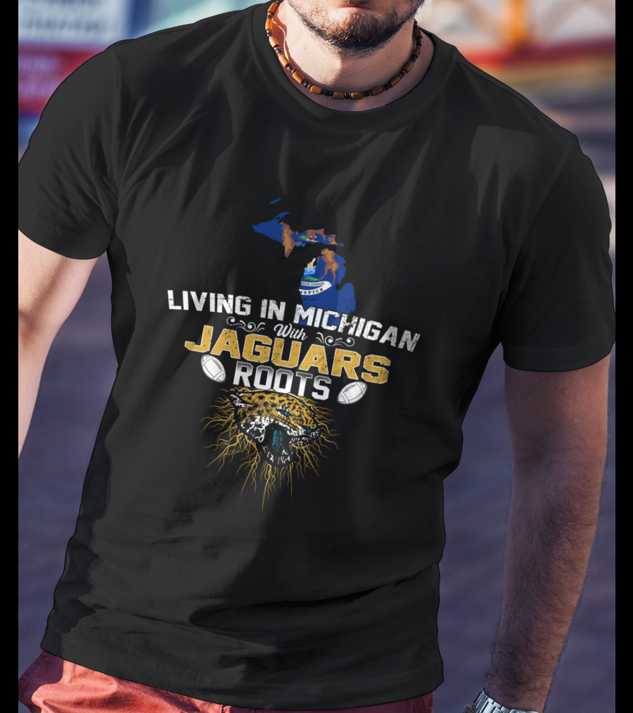 Living In Michigan With Jaguars Roots Football T-Shirt