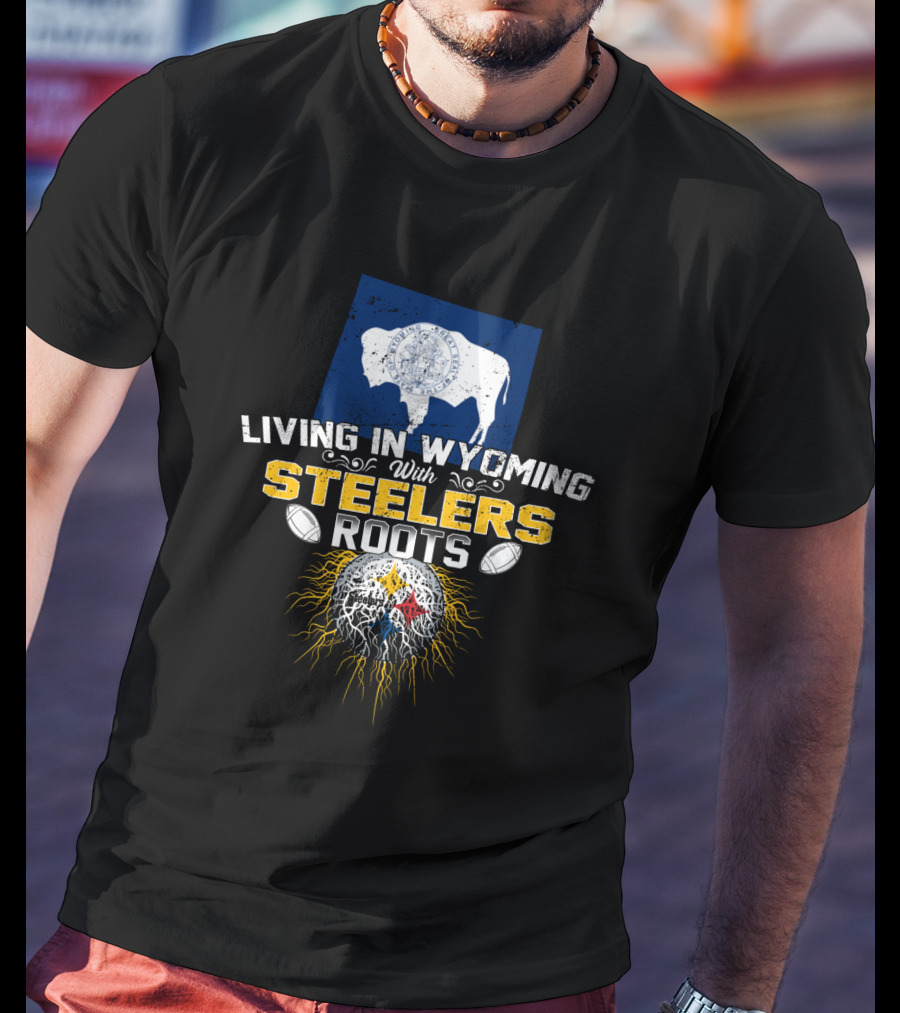 Living In Wyoming With Steelers Roots T-Shirt