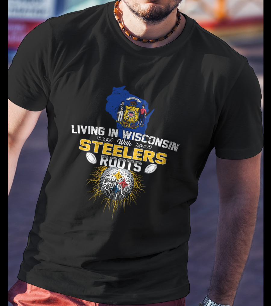 Living In Wisconsin With Steelers Roots T-Shirt