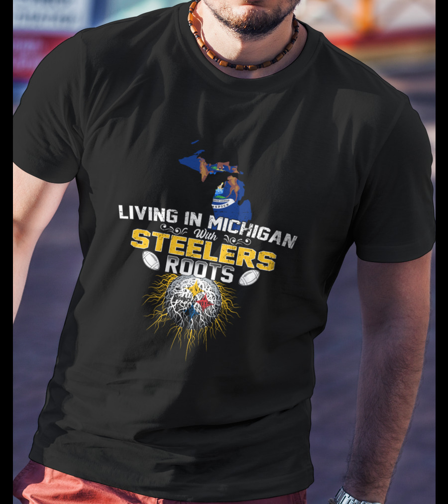 Living In Michigan With Steelers Roots T-Shirt