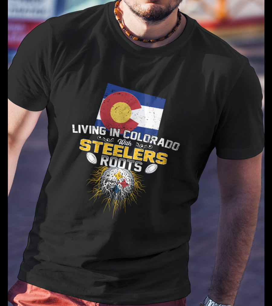 Living In Colorado With Steelers Roots T-Shirt
