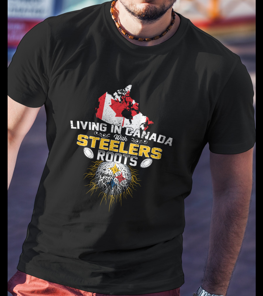 Living In Canada With Steelers Roots T-Shirt