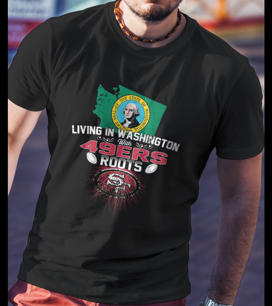 Living In Washington With 49ers Roots San Francisco Football Fan Seal Of The State Of Washington T-Shirt