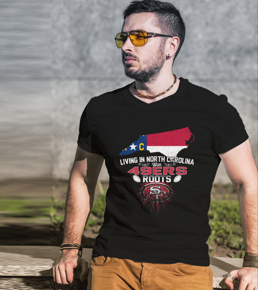 Living In North Carolina With 49Ers Roots 49ers Logo And North Carolina Map T-Shirt