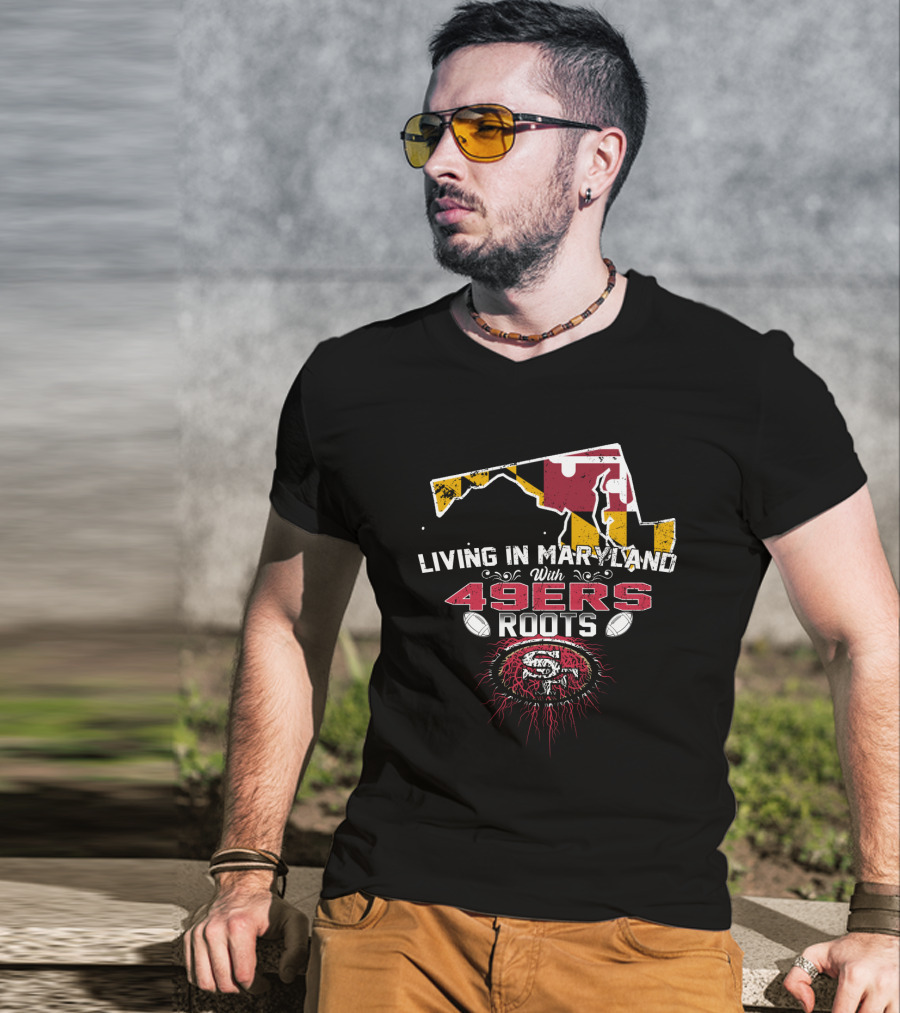 Living In Maryland With 49ers Roots Map Design And SF T-Shirt