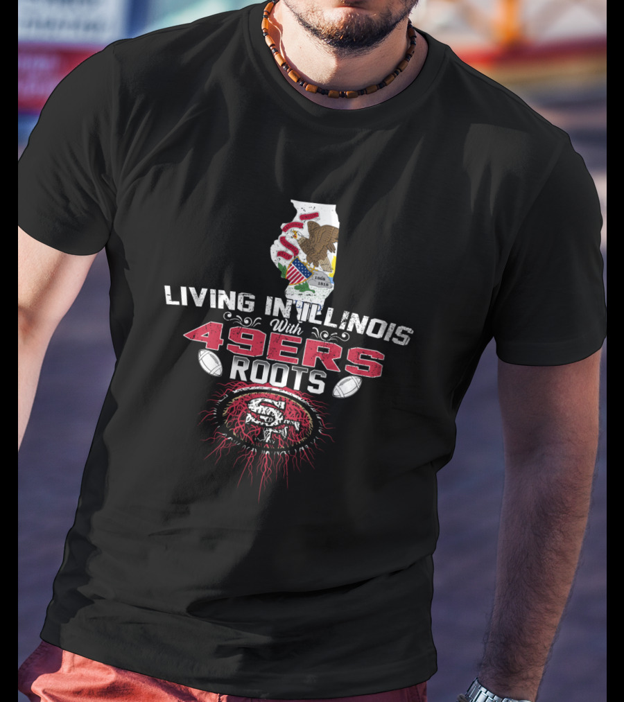 Living In Illinois With 49ers Roots SF Football Heritage T-Shirt