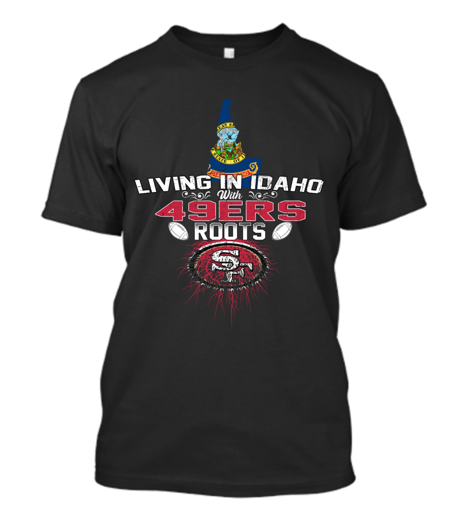 Living In Idaho With San Francisco 49ers Roots T-Shirt