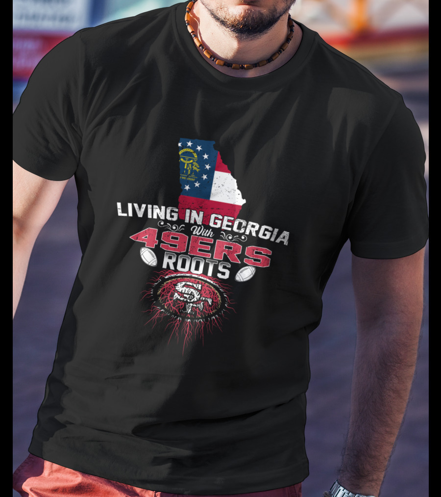 Living In Georgia With 49Ers Roots Featuring Georgia Flag And San Francisco 49ers T-Shirt
