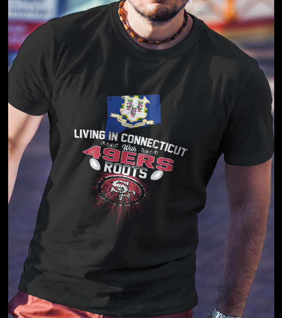 Living In Connecticut With 49Ers Roots San Francisco Football Connection T-Shirt