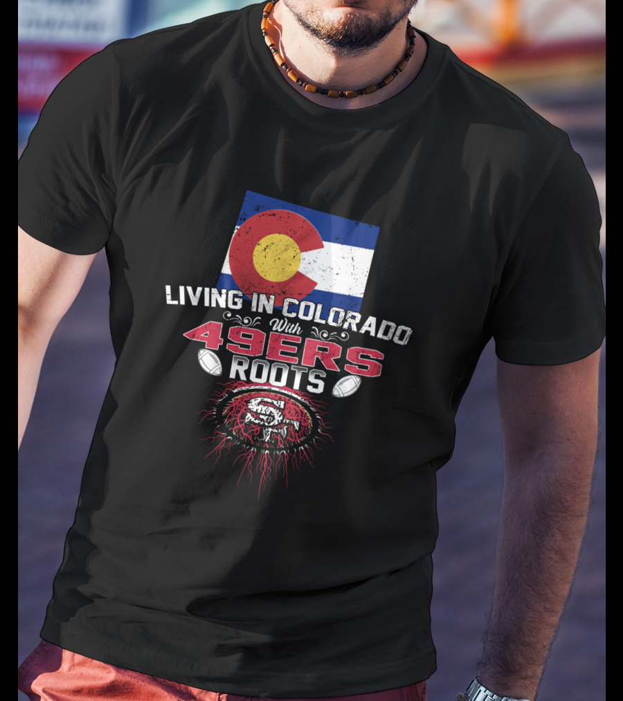 Living In Colorado Celebrating 49Ers Roots With Flag T-Shirt