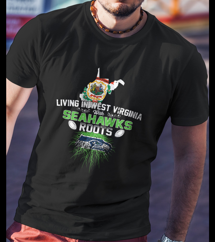 Living In West Virginia Pride With Seahawks Roots And Heritage Passion T-Shirt