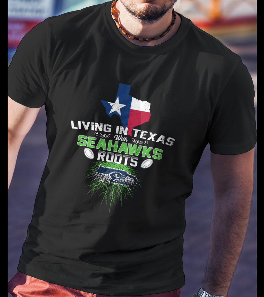 Living In Texas With Seattle Seahawks Roots Texas Map Football T-Shirt