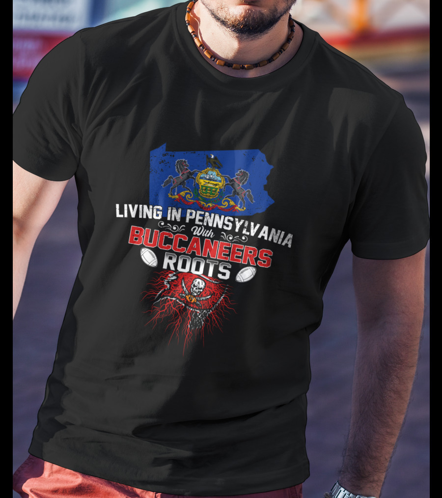 Living In Pennsylvania With Buccaneers Roots Football Heritage And Pennsylvania State Pride T-Shirt