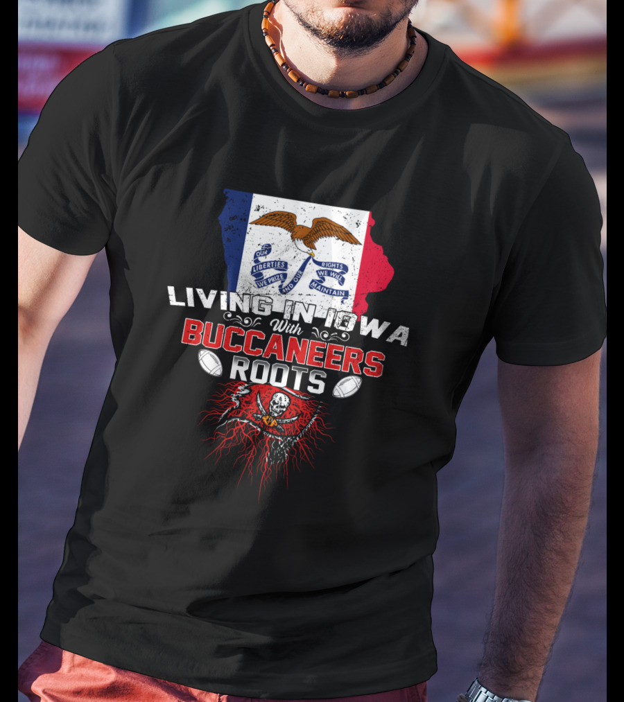 Living In Iowa With Buccaneers Roots Iowa Flag And Pirate Skull T-Shirt
