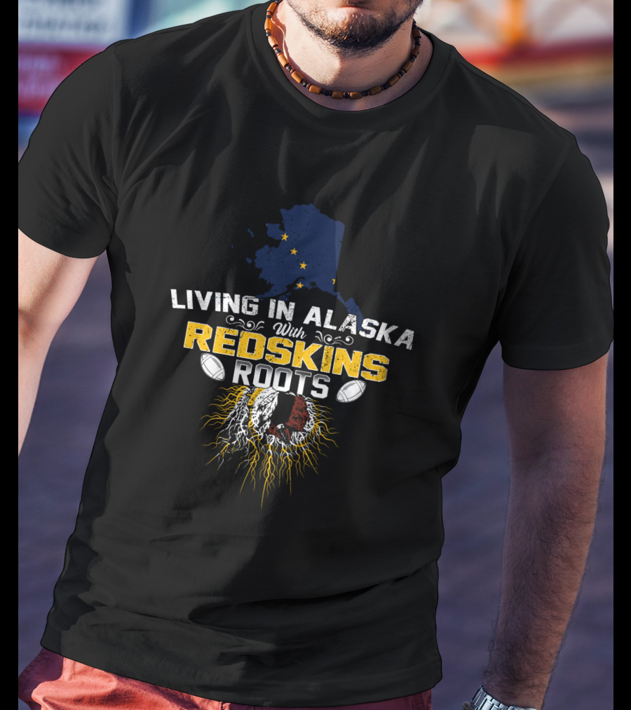 Living In Alaska With Redskins Roots Football Heritage T-Shirt