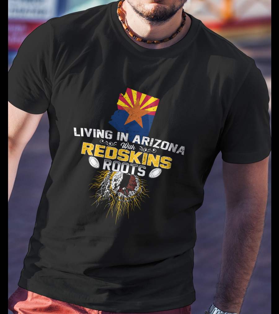 Living In Arizona With Redskins Roots And Football Passion T-Shirt