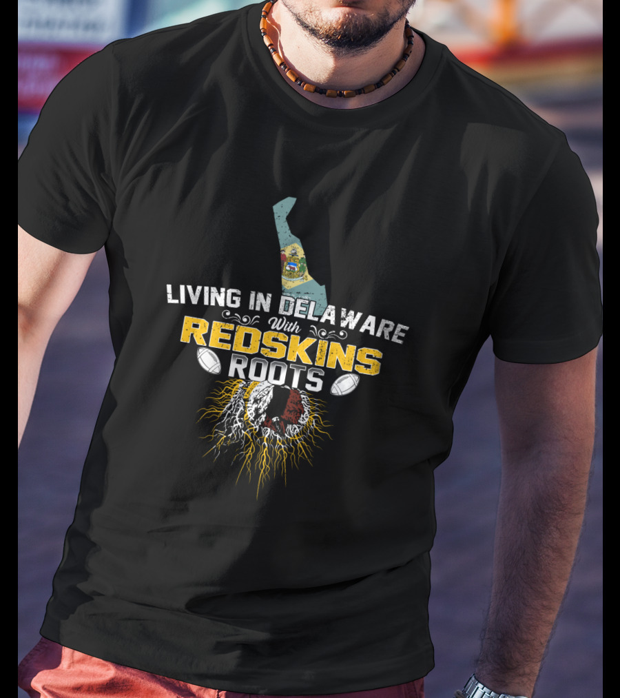Living In Delaware With Redskins Roots Football Heritage T-Shirt