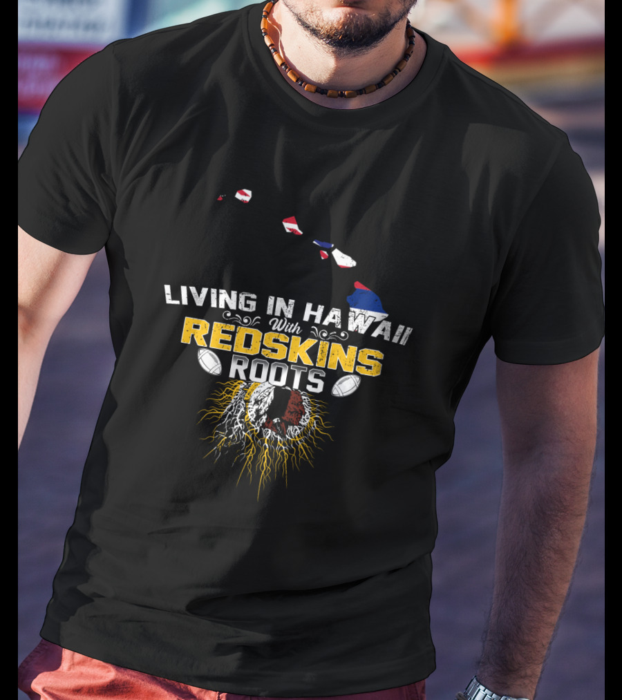 Living In Hawaii With Redskins Roots Football Heritage T-Shirt