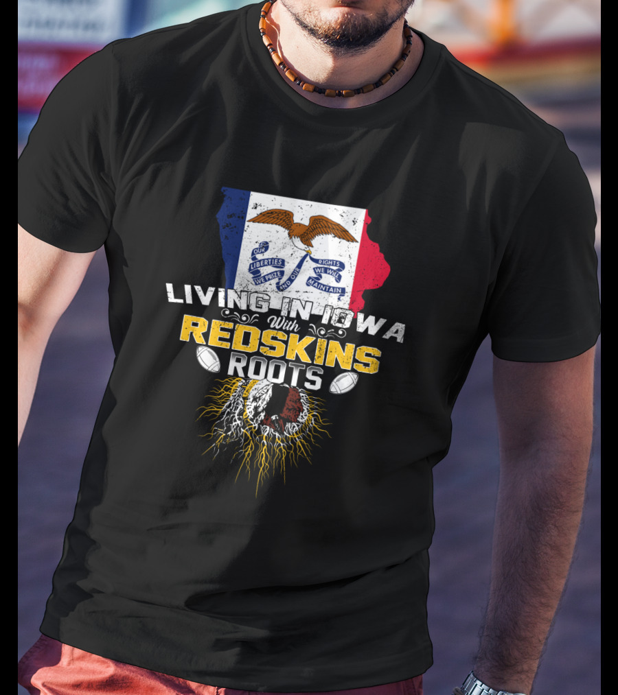 Living In Iowa With Redskins Roots State Flag And Eagle Theme T-Shirt