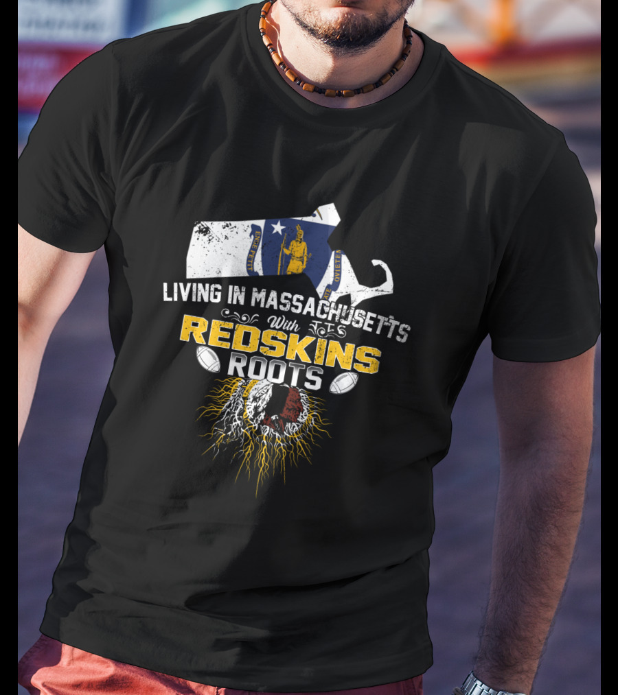 Living In Massachusetts With Redskins Roots Patriots Spirit T-Shirt