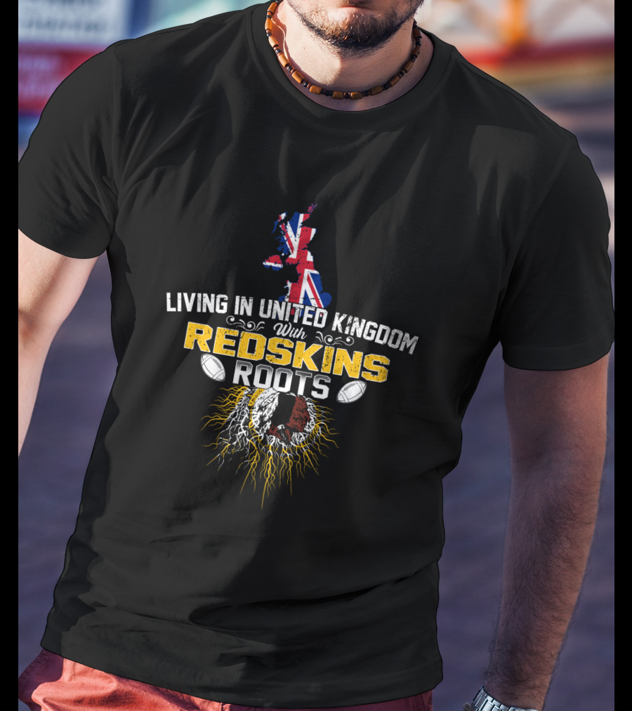 Living In United Kingdom With Redskins Roots Map And Football Elements T-Shirt