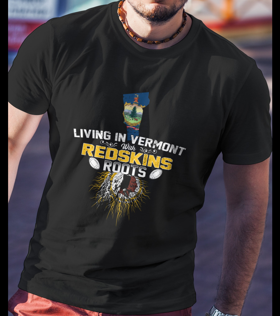 Living In Vermont With Redskins Football Roots And Vermont State Symbol T-Shirt