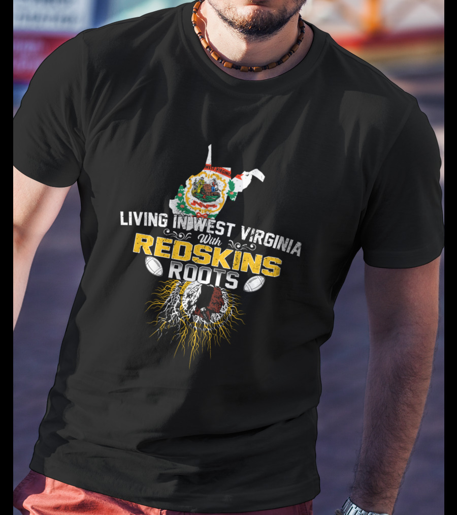 Living In West Virginia With Redskins Roots Football Heritage T-Shirt