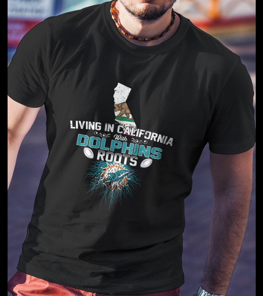 Living In California With Miami Dolphins Roots T-Shirt