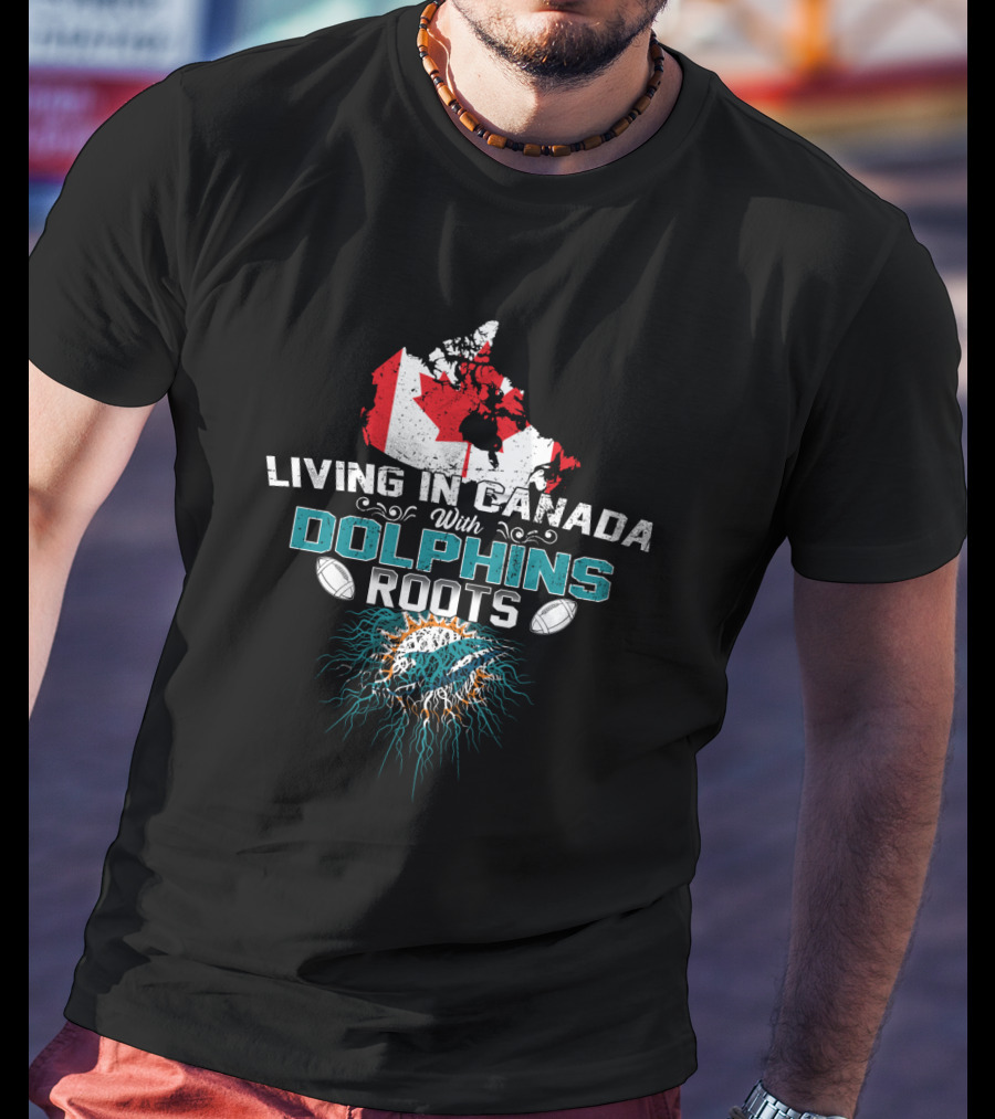 Living In Canada With Miami Dolphins Roots T-Shirt
