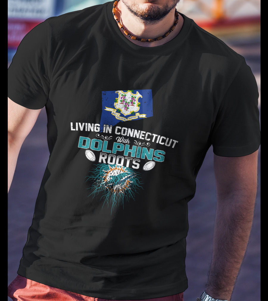 Living In Connecticut With Miami Dolphins Roots T-Shirt