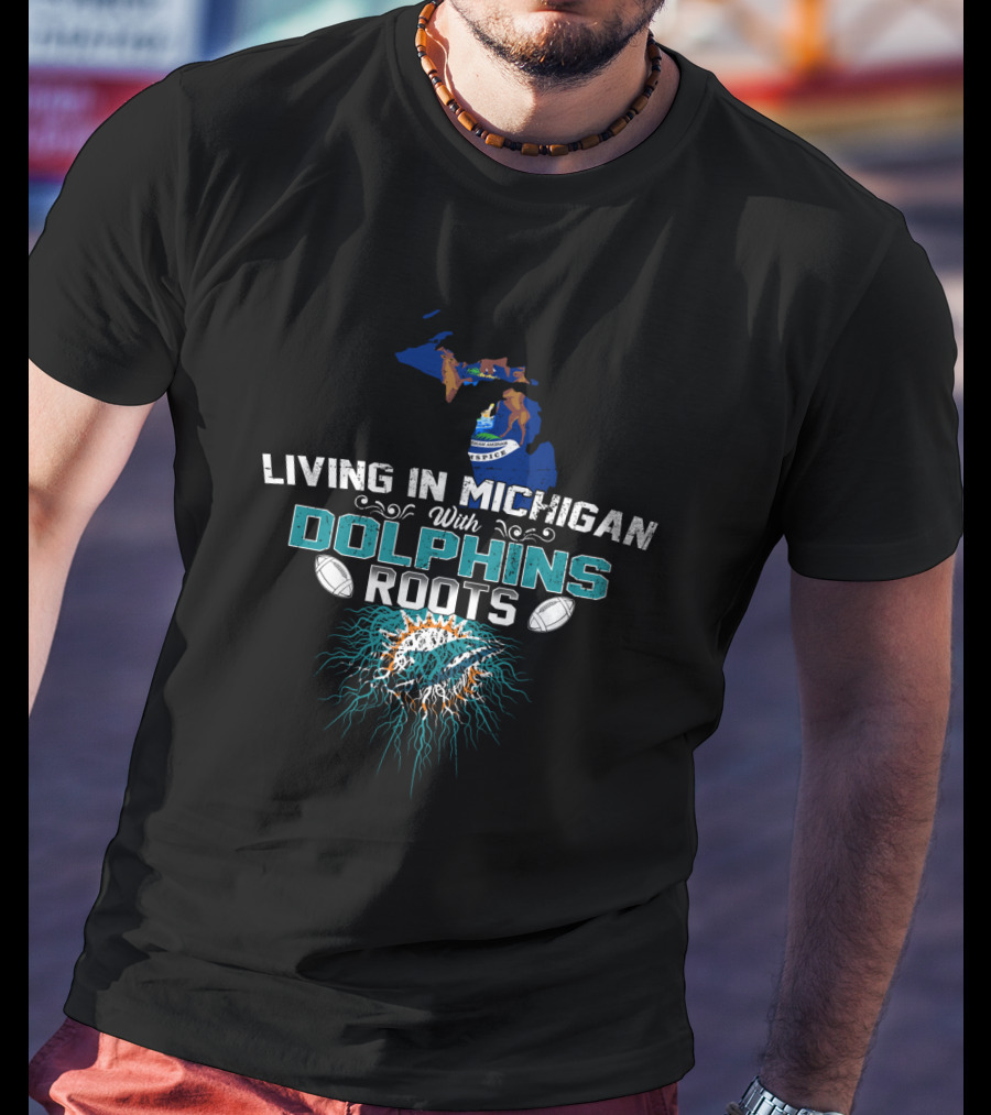 Living In Michigan With Miami Dolphins Roots T-Shirt