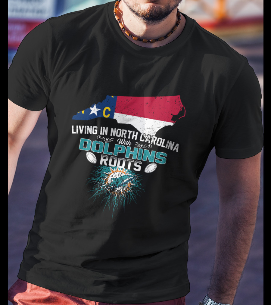 Living In North Carolina With Miami Dolphins Roots Panthers Flag Connection T-Shirt