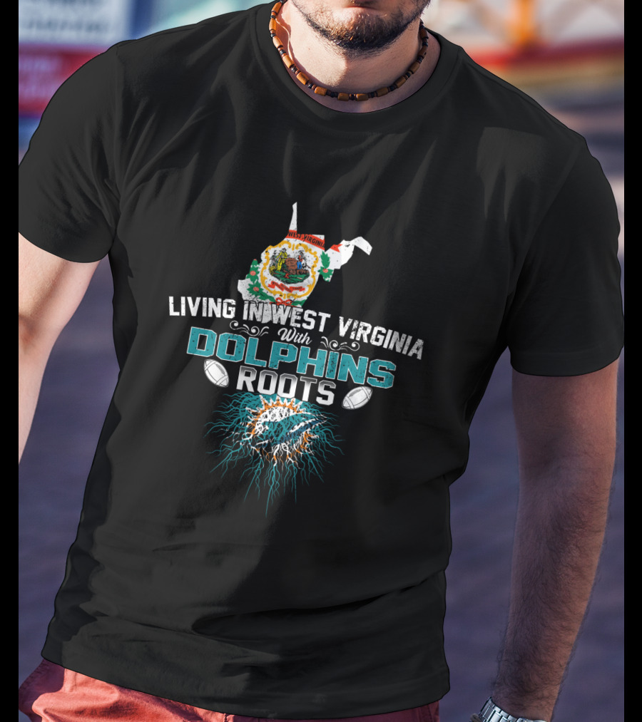 Living In West Virginia With Miami Dolphins Roots Football Fan T-Shirt