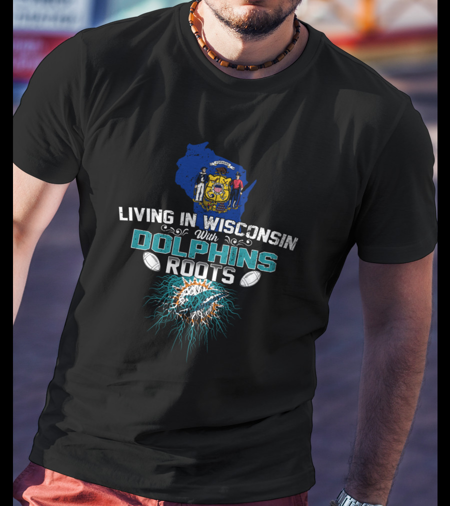 Living In Wisconsin With Miami Dolphins Roots T-Shirt
