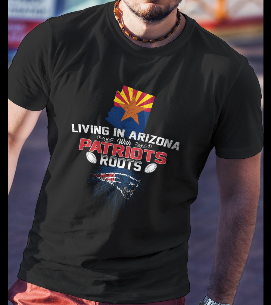 Living In Arizona With New England Patriots Roots And Arizona Flag T-Shirt