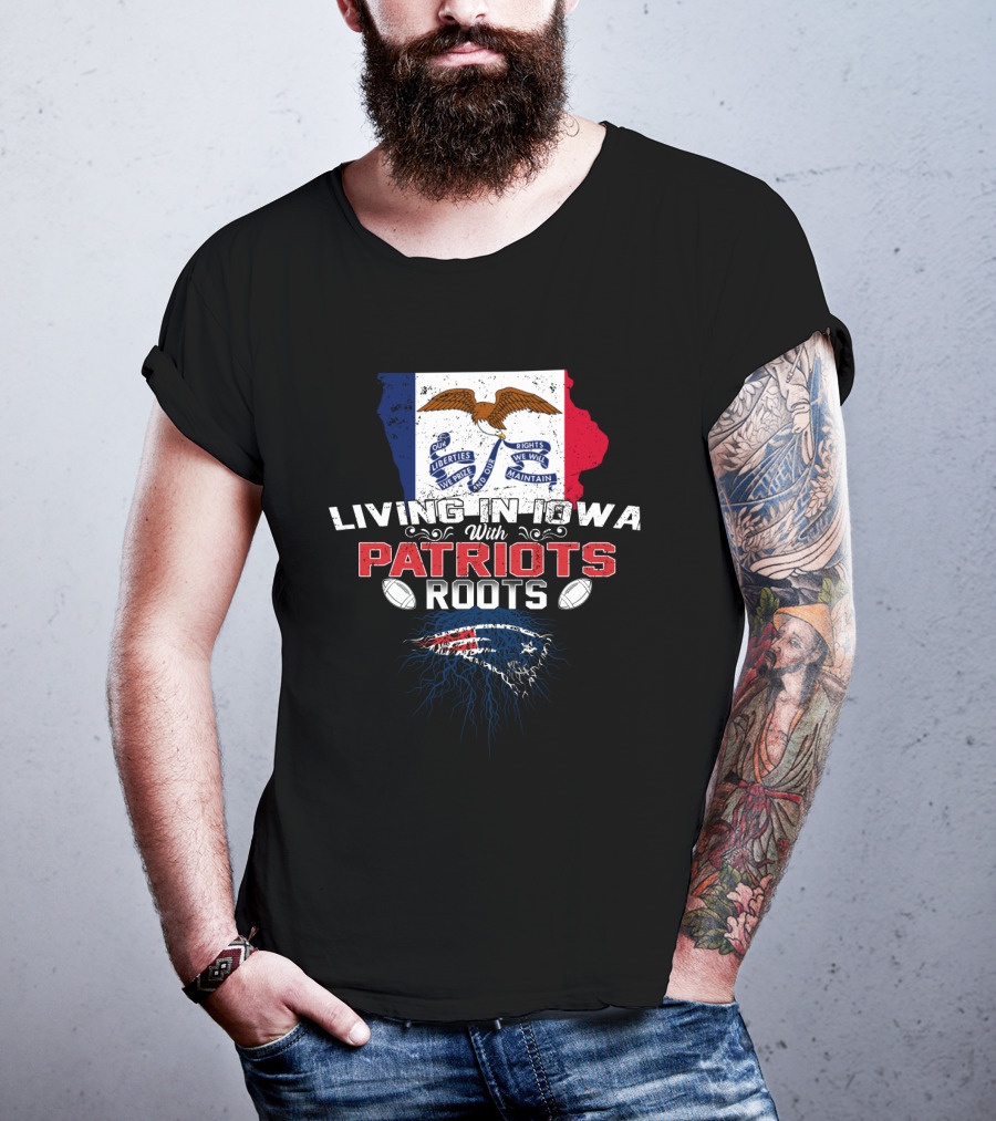 Living In Iowa With Patriots Roots Iowa Flag And New England Patriots Football T-Shirt