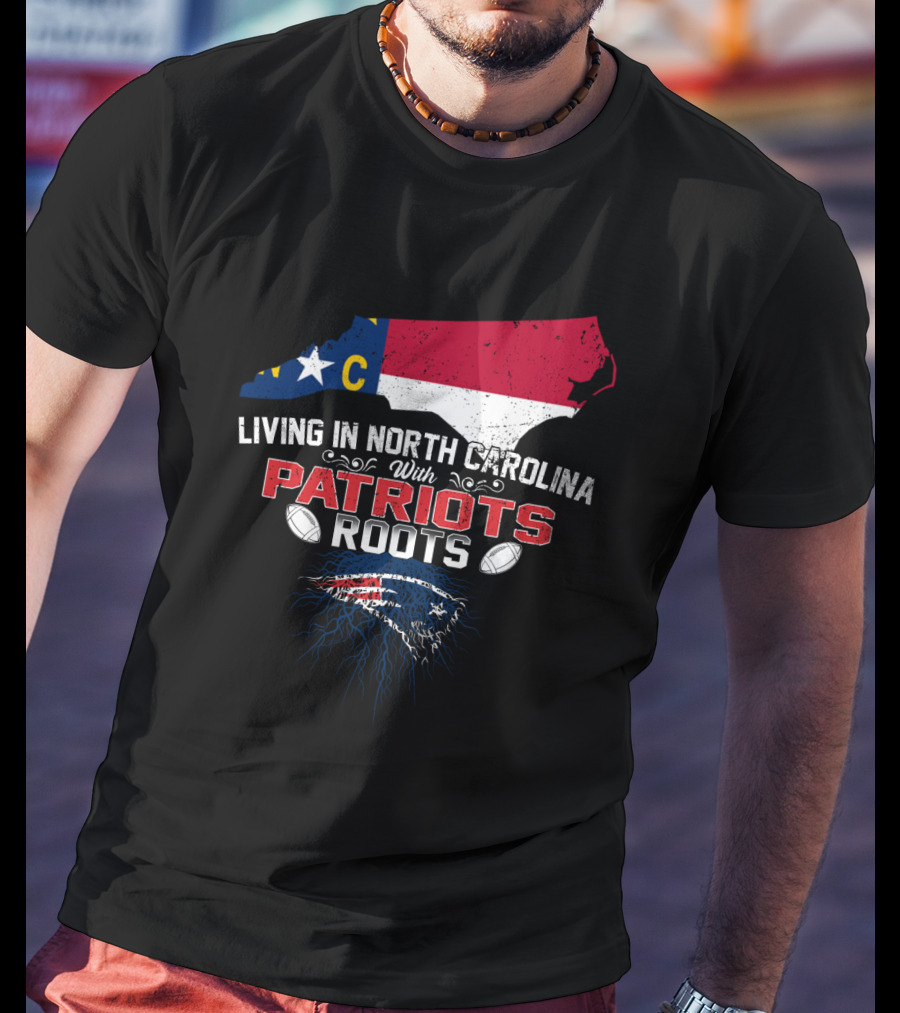 Living In North Carolina With Patriots Roots North Carolina Flag And Football T-Shirt