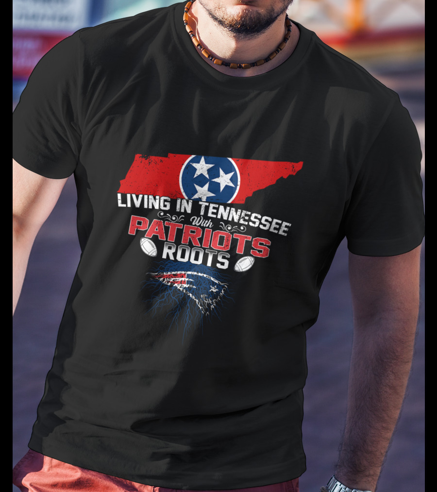 Living In Tennessee With Patriots Roots Tennessee Flag And Football Patriots T-Shirt