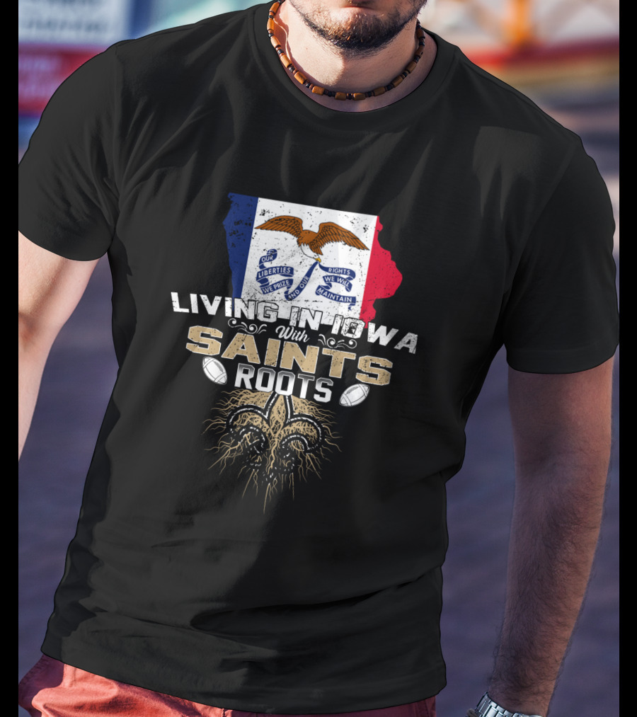 Living In Iowa With Saints Roots Fleur-de-Lis Football T-Shirt