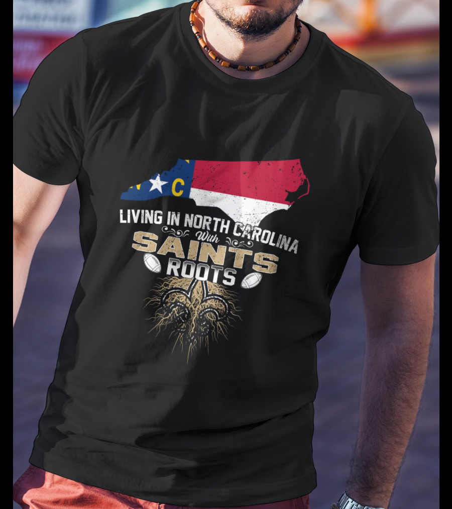 Living In North Carolina With Saints Roots Fleur-De-Lis Football Heritage T-Shirt