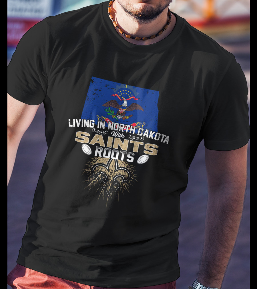 Living In North Dakota With Saints Roots Fleur-de-Lis And Football Elements T-Shirt